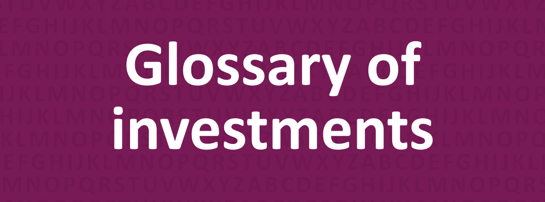Glossary of investments: Get to know important technical terms Glossary of investments: Get to know important technical terms
